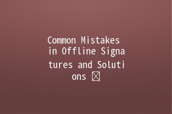 Common Mistakes in Offline Signatures and Solutions ✍️🚫