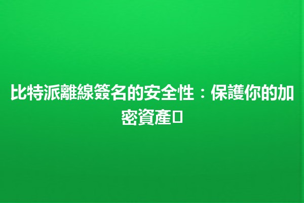 比特派離線簽名的安全性：保護你的加密資產🛡️🔑