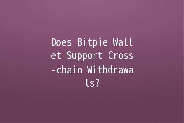 Does Bitpie Wallet Support Cross-chain Withdrawals? 🤔🔗