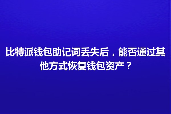 比特派钱包助记词丢失后，能否通过其他方式恢复钱包资产？💰🔑