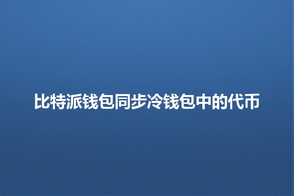 比特派钱包同步冷钱包中的代币🔗💰