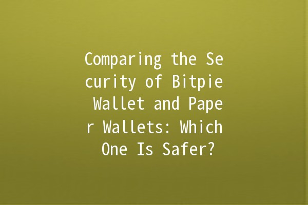 Comparing the Security of Bitpie Wallet and Paper Wallets: Which One Is Safer? 💼🔒