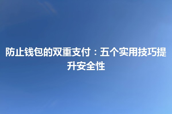 防止钱包的双重支付💳🔒：五个实用技巧提升安全性