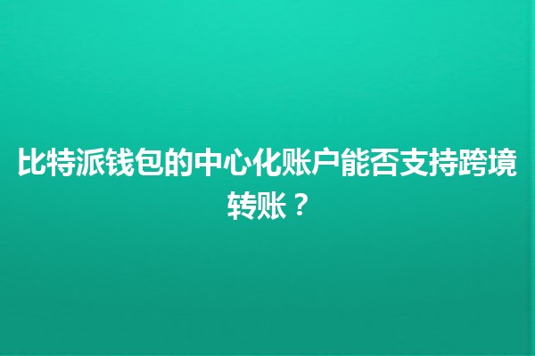 比特派钱包的中心化账户能否支持跨境转账？