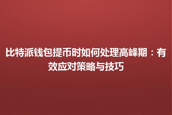 比特派钱包提币时如何处理高峰期：有效应对策略与技巧