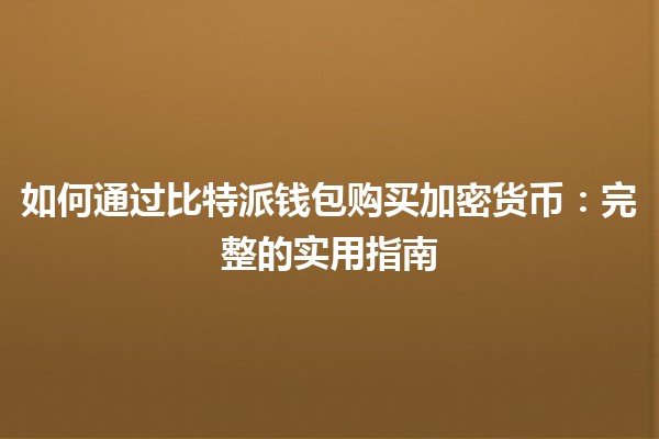 如何通过比特派钱包购买加密货币：完整的实用指南