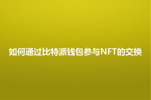 如何通过比特派钱包参与NFT的交换