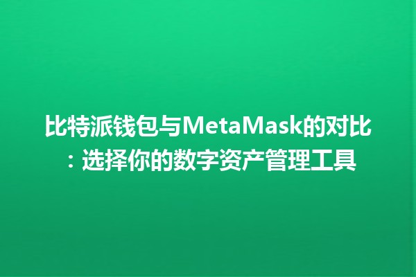 比特派钱包与MetaMask的对比：选择你的数字资产管理工具