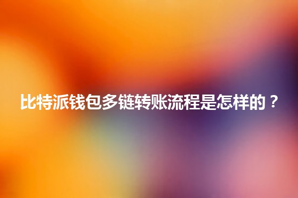 比特派钱包多链转账流程是怎样的？