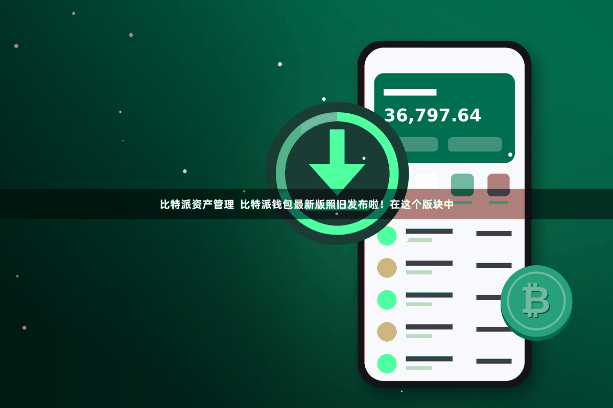比特派资产管理  比特派钱包最新版照旧发布啦！在这个版块中
